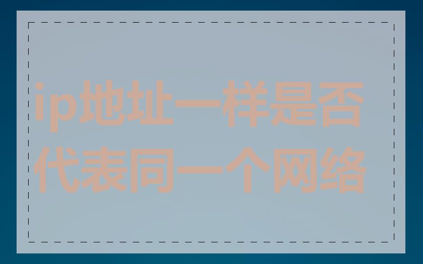 ip地址一样是否代表同一个网络