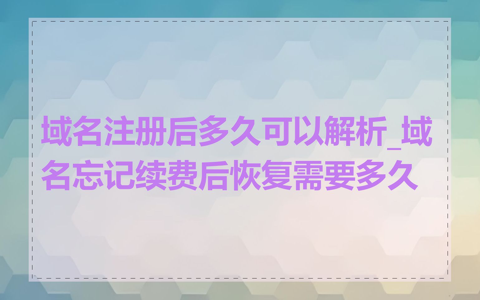 域名注册后多久可以解析_域名忘记续费后恢复需要多久