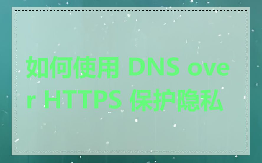如何使用 DNS over HTTPS 保护隐私