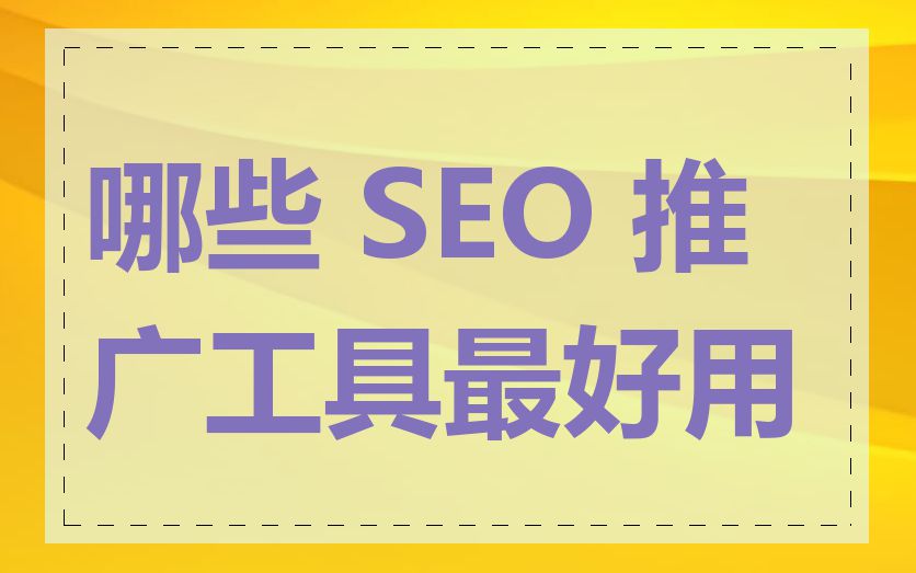 哪些 SEO 推广工具最好用