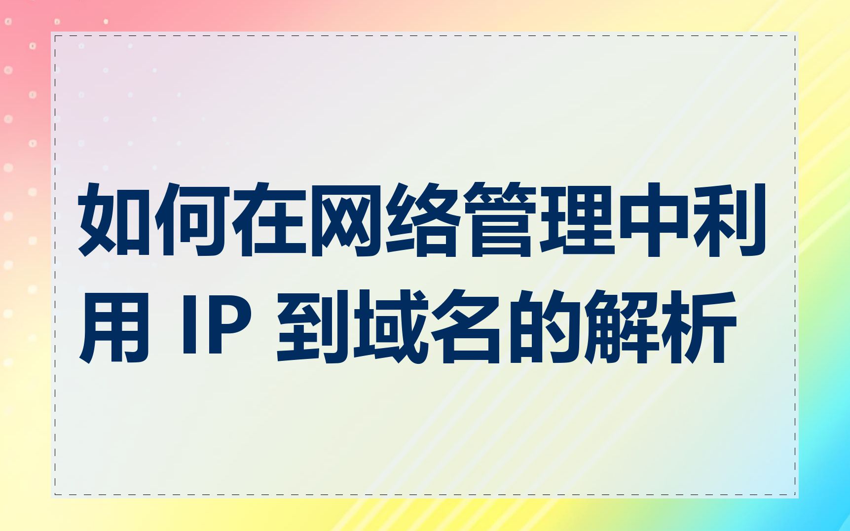 如何在网络管理中利用 IP 到域名的解析