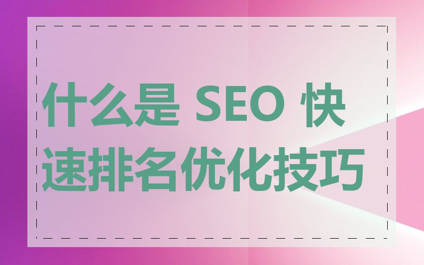 什么是 SEO 快速排名优化技巧
