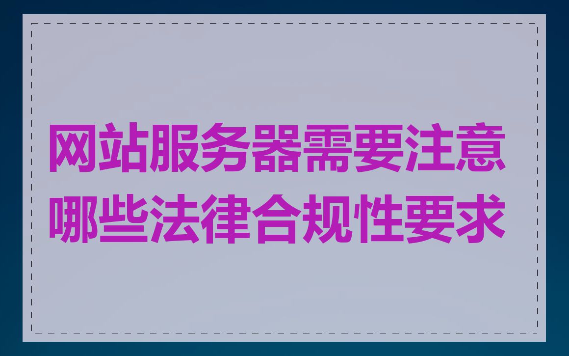 网站服务器需要注意哪些法律合规性要求
