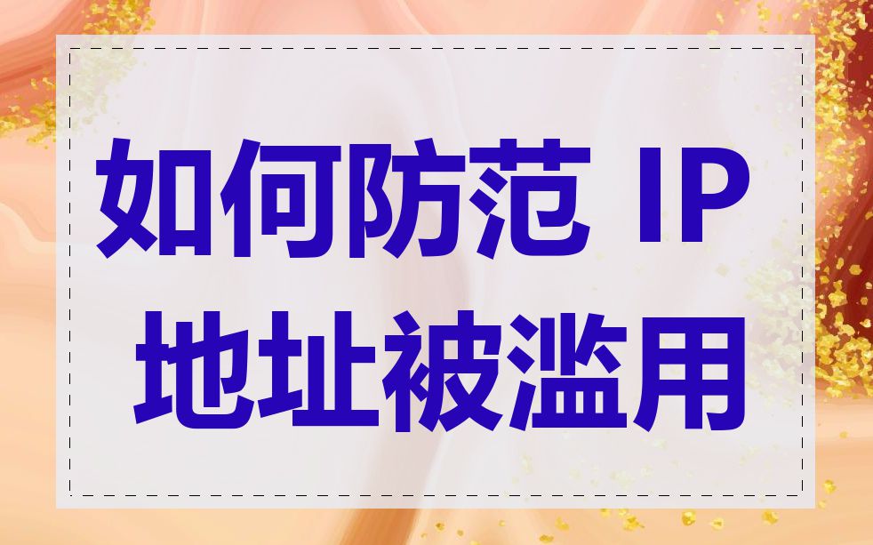 如何防范 IP 地址被滥用