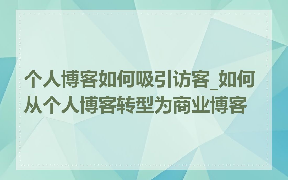 个人博客如何吸引访客_如何从个人博客转型为商业博客