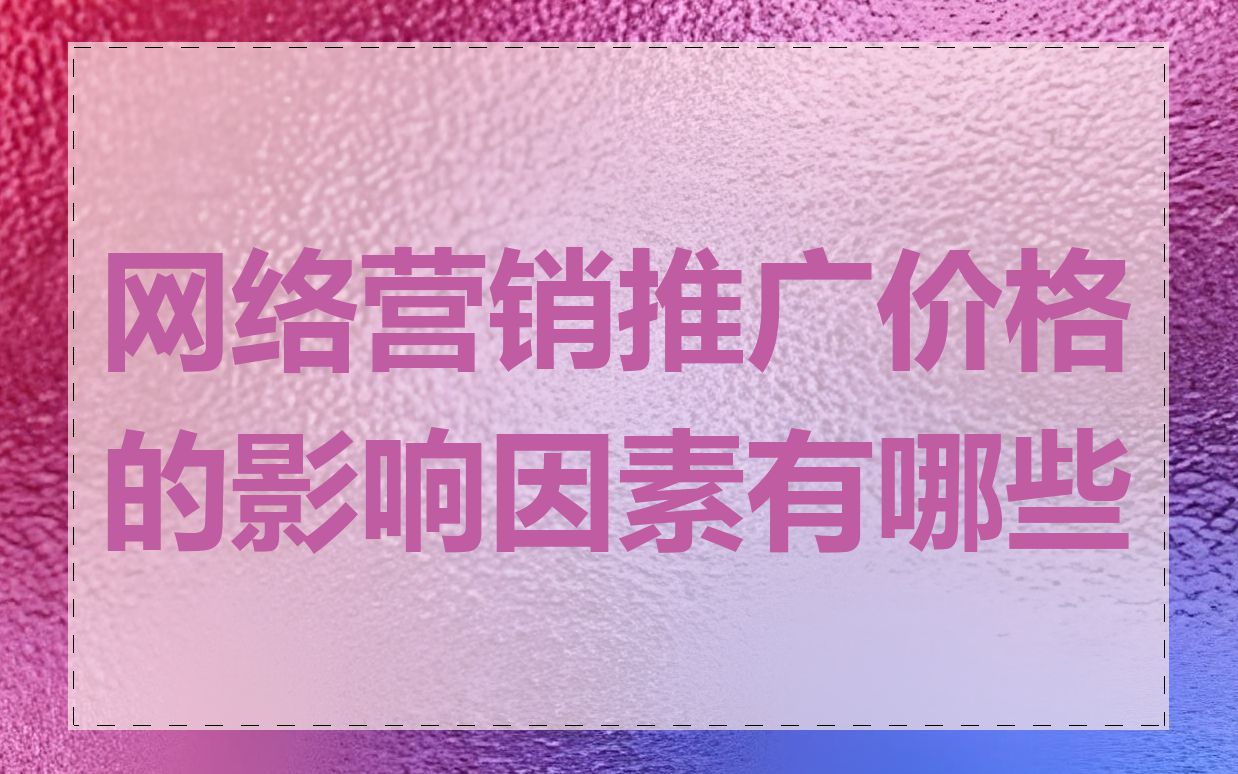 网络营销推广价格的影响因素有哪些