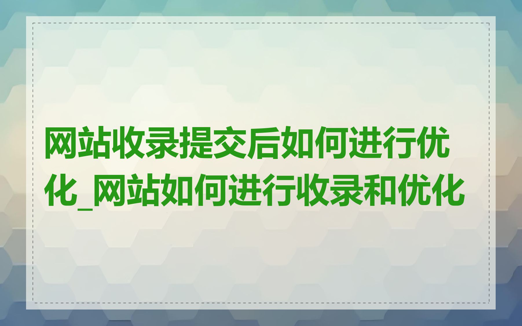 网站收录提交后如何进行优化_网站如何进行收录和优化