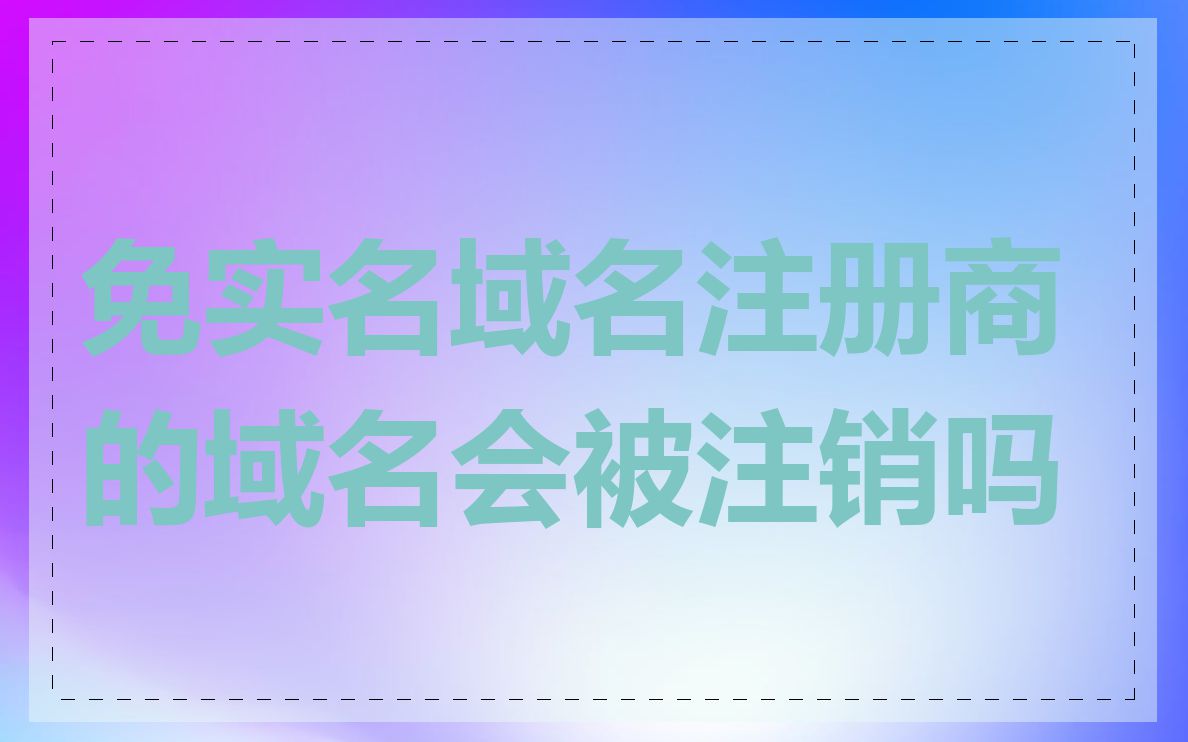 免实名域名注册商的域名会被注销吗