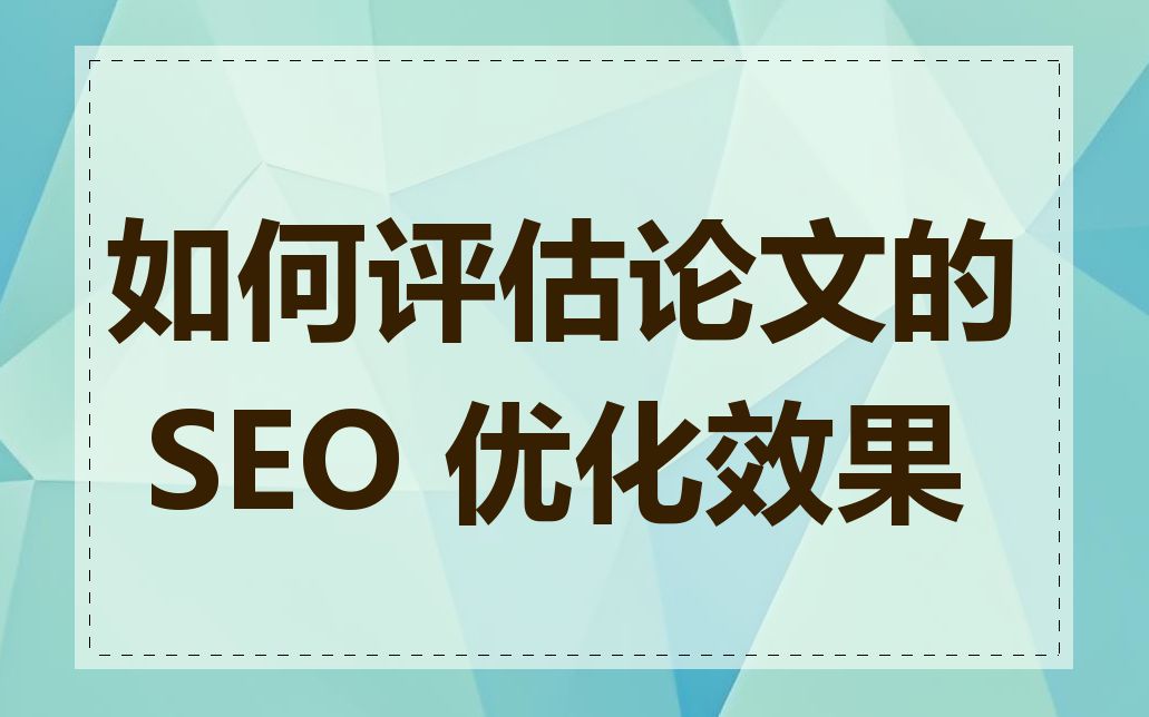 如何评估论文的 SEO 优化效果