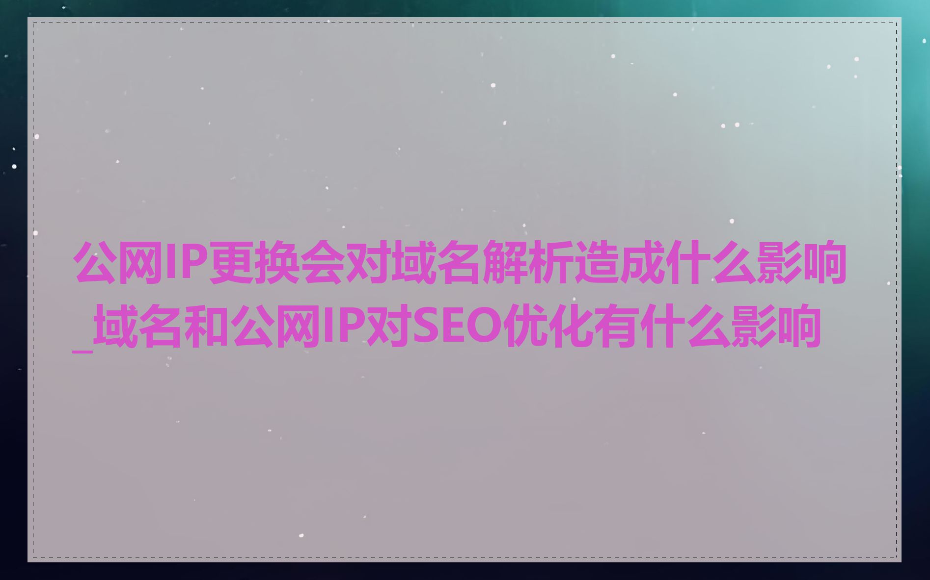 公网IP更换会对域名解析造成什么影响_域名和公网IP对SEO优化有什么影响