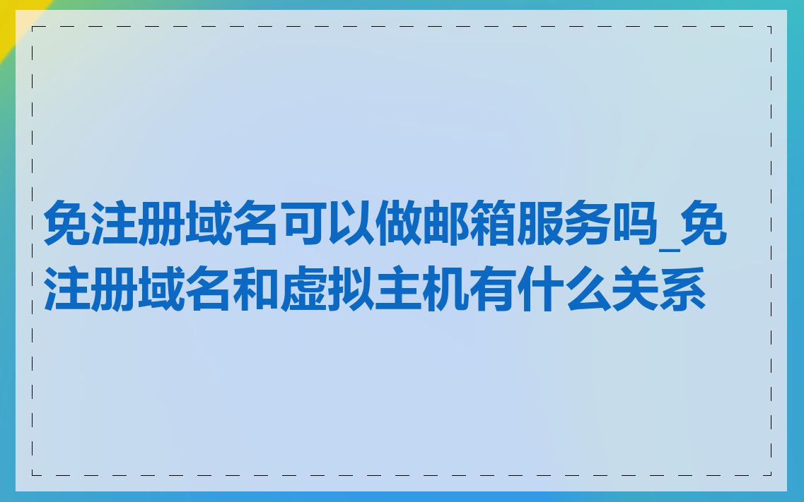 免注册域名可以做邮箱服务吗_免注册域名和虚拟主机有什么关系