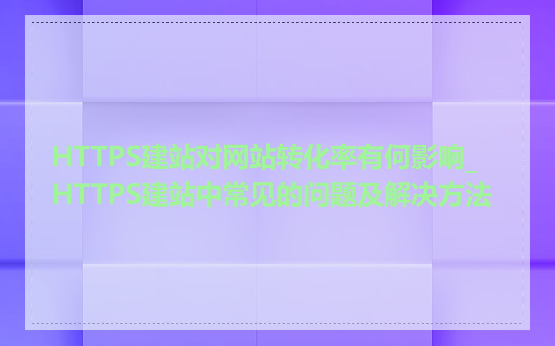 HTTPS建站对网站转化率有何影响_HTTPS建站中常见的问题及解决方法