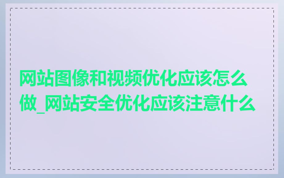 网站图像和视频优化应该怎么做_网站安全优化应该注意什么