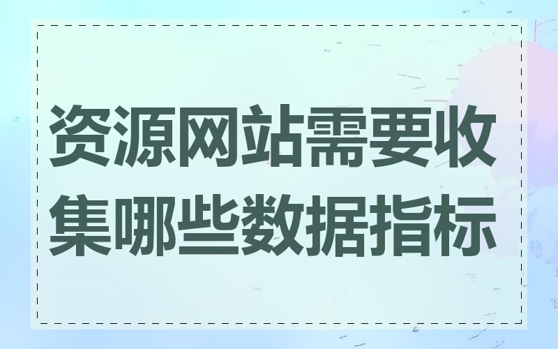 资源网站需要收集哪些数据指标