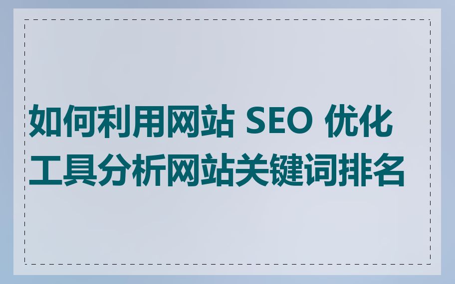 SEO关键词分析工具如何帮助制定关键词策略_如何将SEO关键词分析工具数据应用到网站优化中