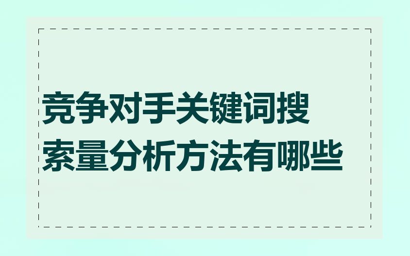 竞争对手关键词搜索量分析方法有哪些