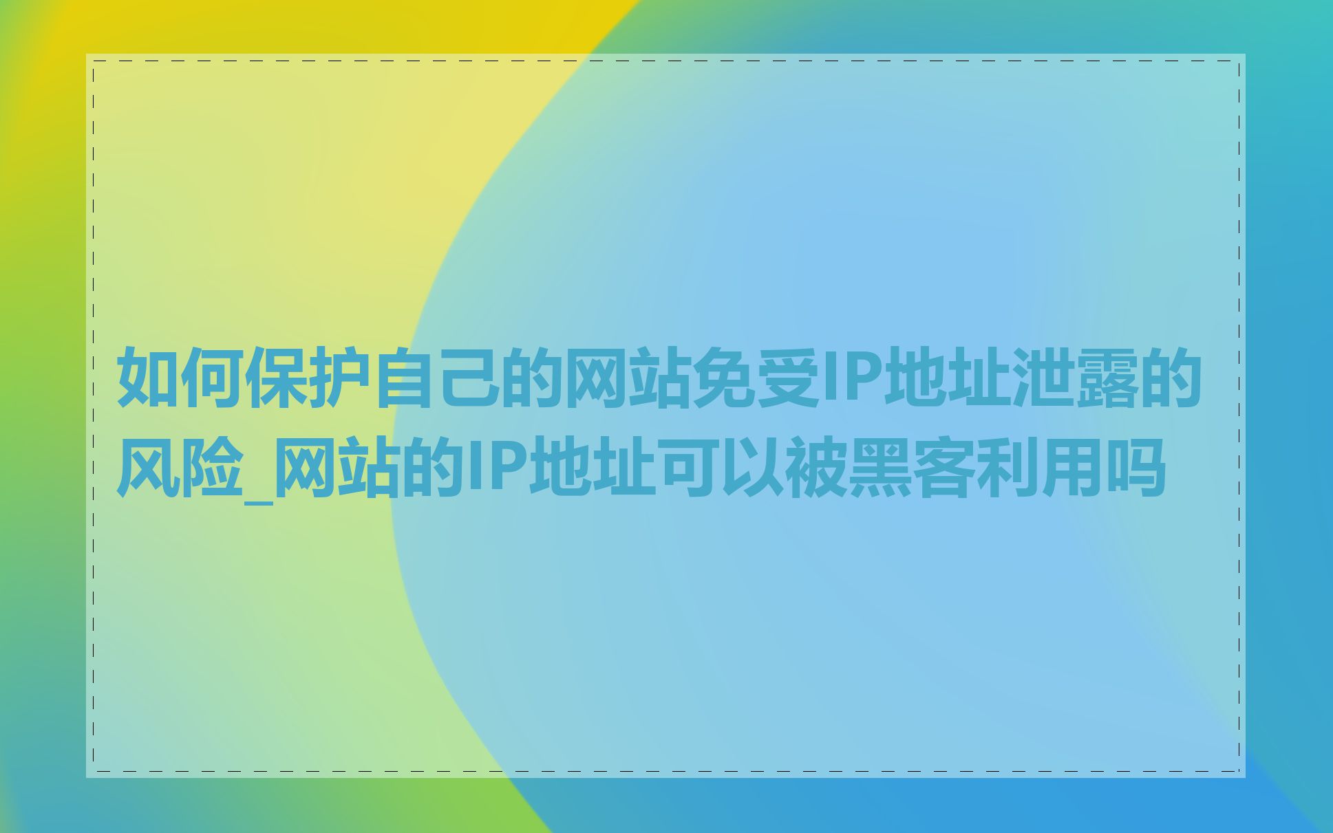 如何保护自己的网站免受IP地址泄露的风险_网站的IP地址可以被黑客利用吗
