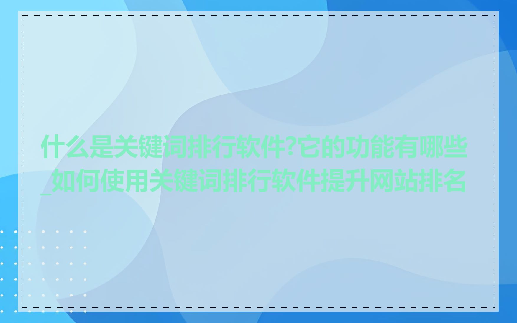 什么是关键词排行软件?它的功能有哪些_如何使用关键词排行软件提升网站排名