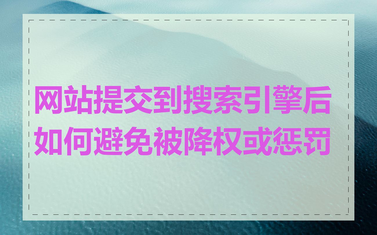 网站提交到搜索引擎后如何避免被降权或惩罚