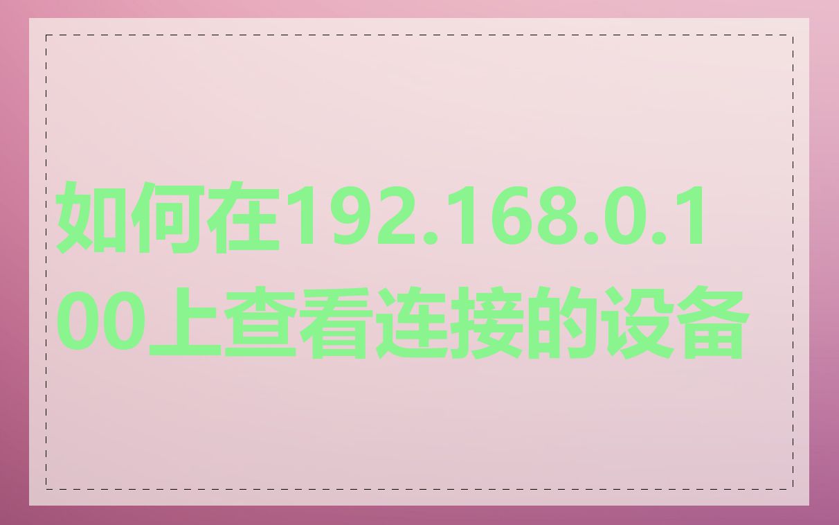如何在192.168.0.100上查看连接的设备