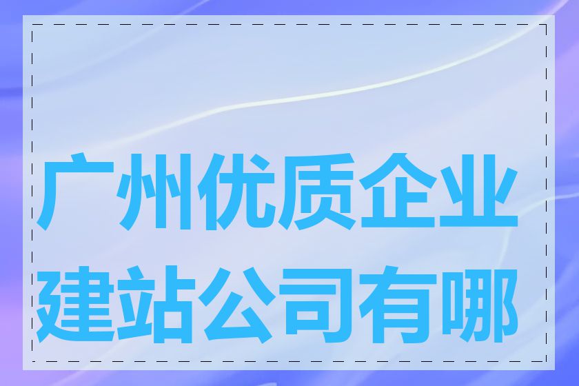 广州优质企业建站公司有哪些