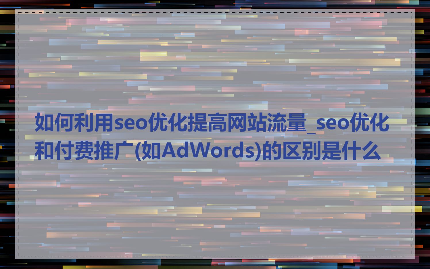 如何利用seo优化提高网站流量_seo优化和付费推广(如AdWords)的区别是什么