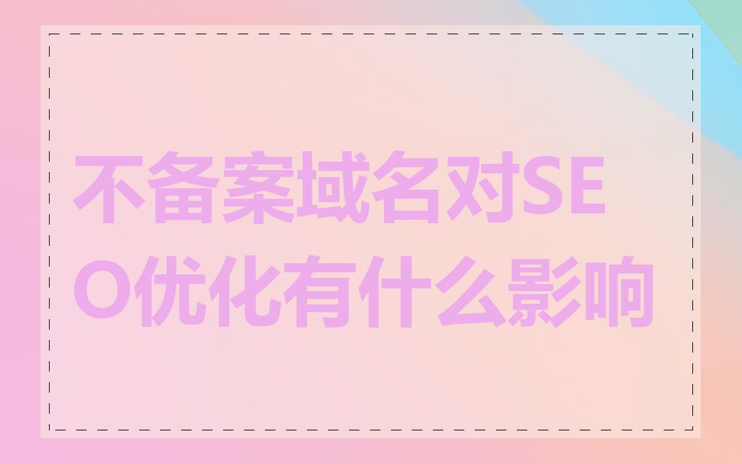 不备案域名对SEO优化有什么影响