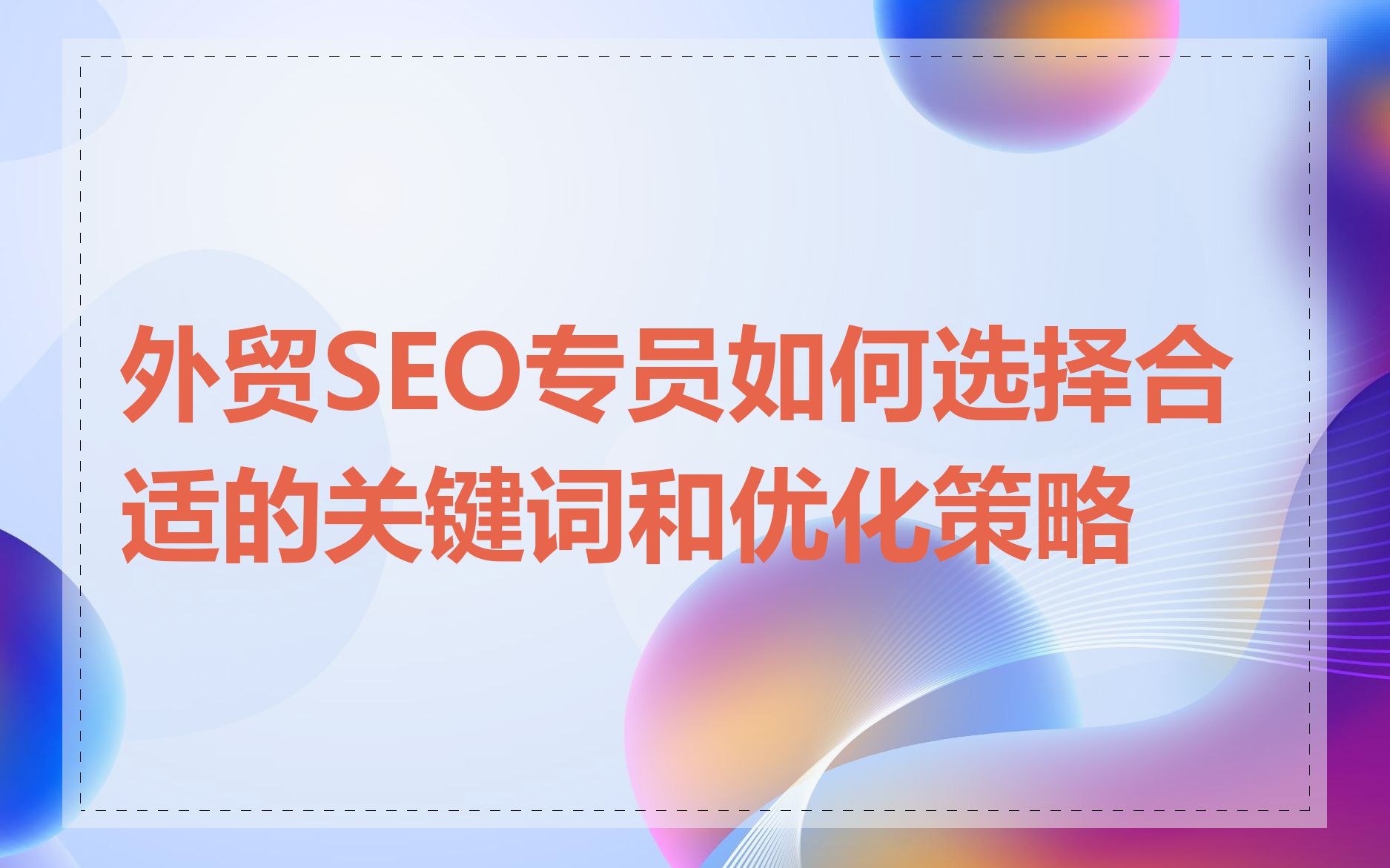 外贸SEO专员如何选择合适的关键词和优化策略