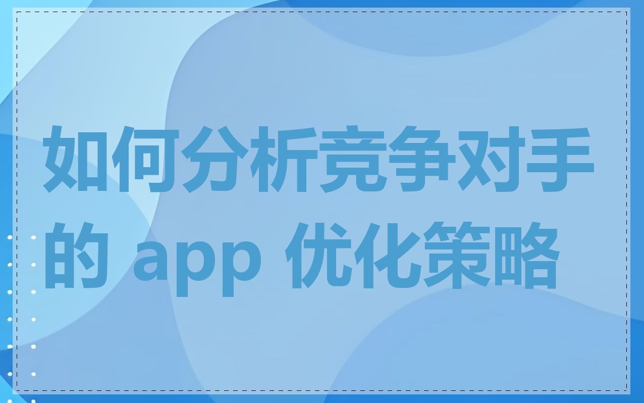 如何分析竞争对手的 app 优化策略