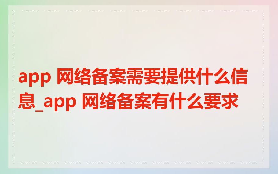 app 网络备案需要提供什么信息_app 网络备案有什么要求
