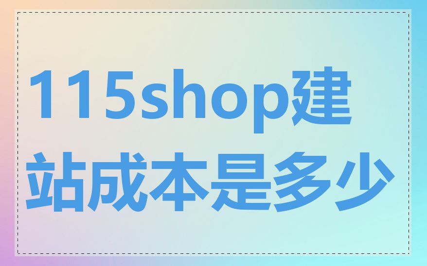115shop建站成本是多少