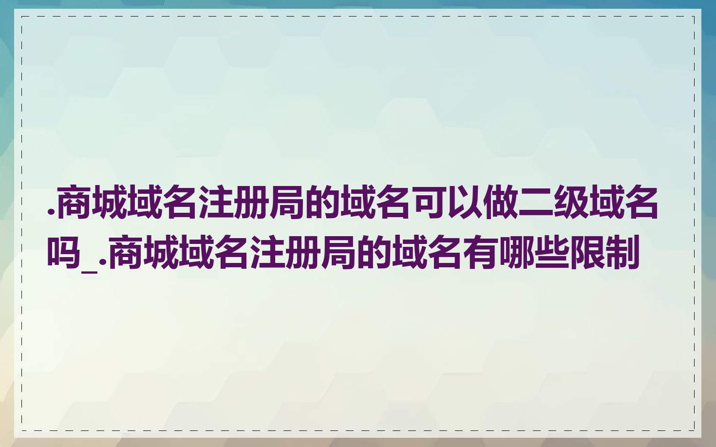 .商城域名注册局的域名可以做二级域名吗_.商城域名注册局的域名有哪些限制