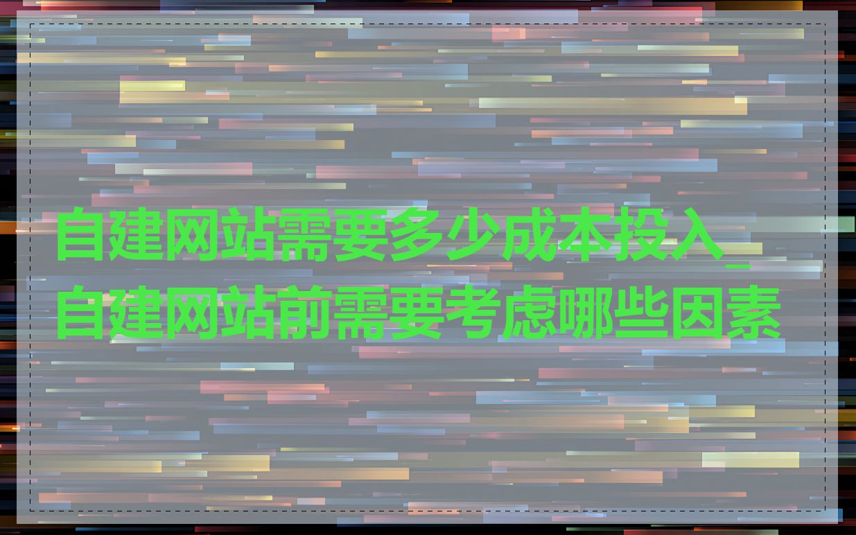 自建网站需要多少成本投入_自建网站前需要考虑哪些因素