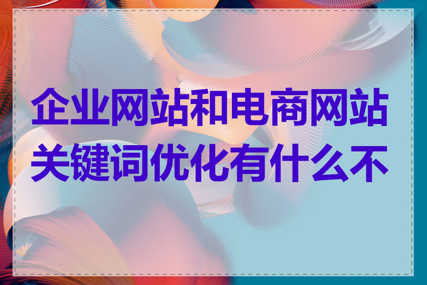 企业网站和电商网站关键词优化有什么不同