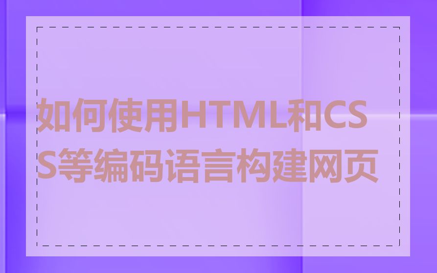 如何使用HTML和CSS等编码语言构建网页