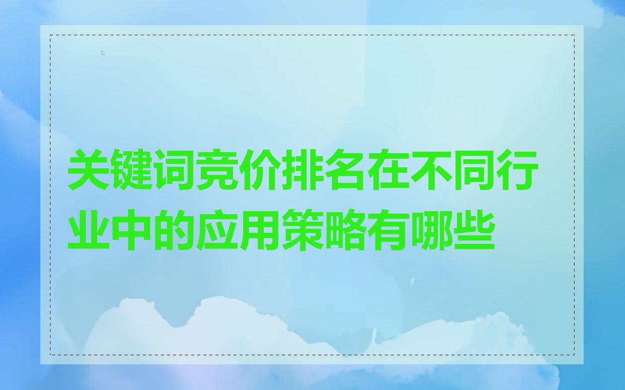 关键词竞价排名在不同行业中的应用策略有哪些