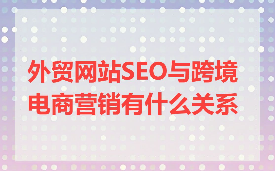 外贸网站SEO与跨境电商营销有什么关系