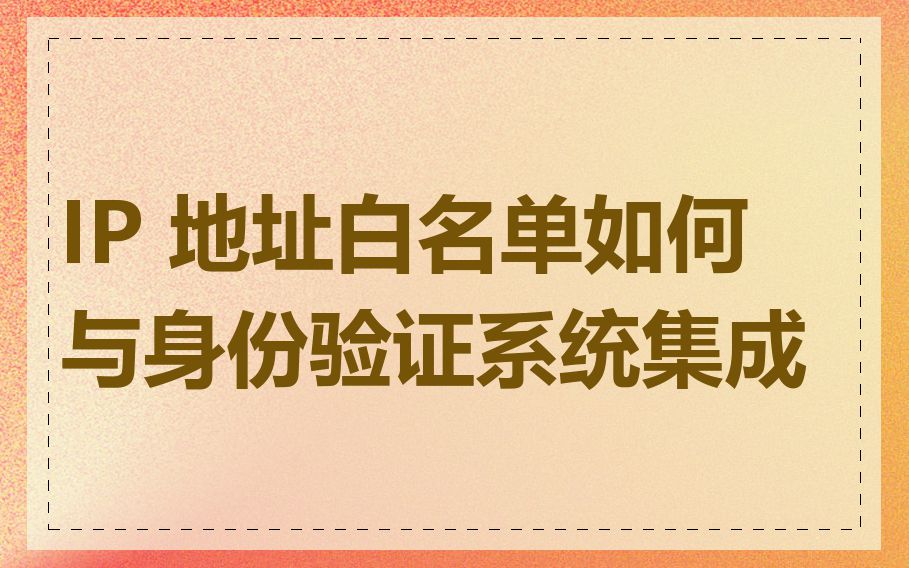 IP 地址白名单如何与身份验证系统集成