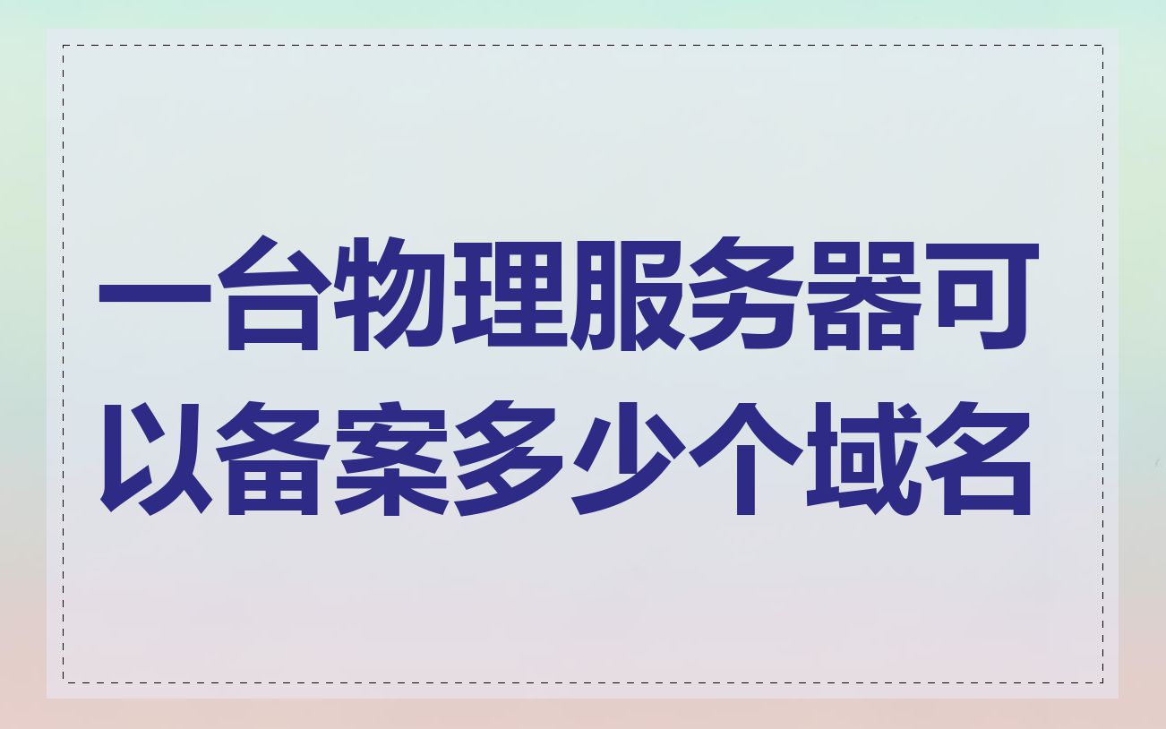 一台物理服务器可以备案多少个域名