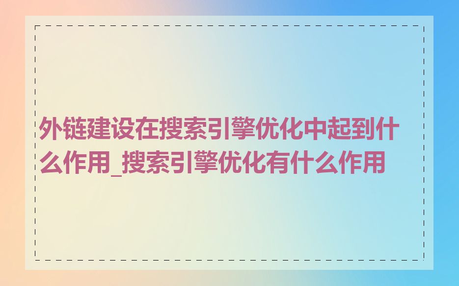 外链建设在搜索引擎优化中起到什么作用_搜索引擎优化有什么作用
