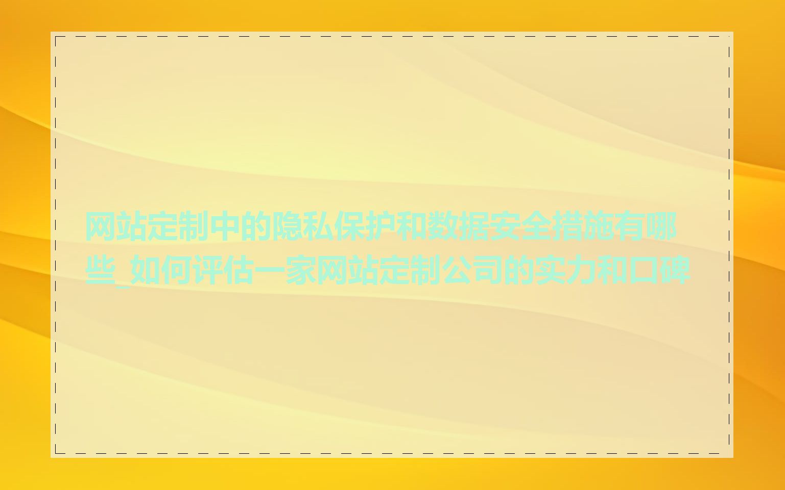 网站定制中的隐私保护和数据安全措施有哪些_如何评估一家网站定制公司的实力和口碑