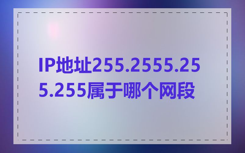 IP地址255.2555.255.255属于哪个网段