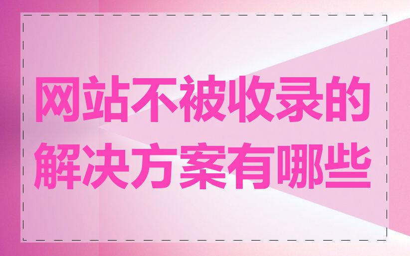 网站不被收录的解决方案有哪些
