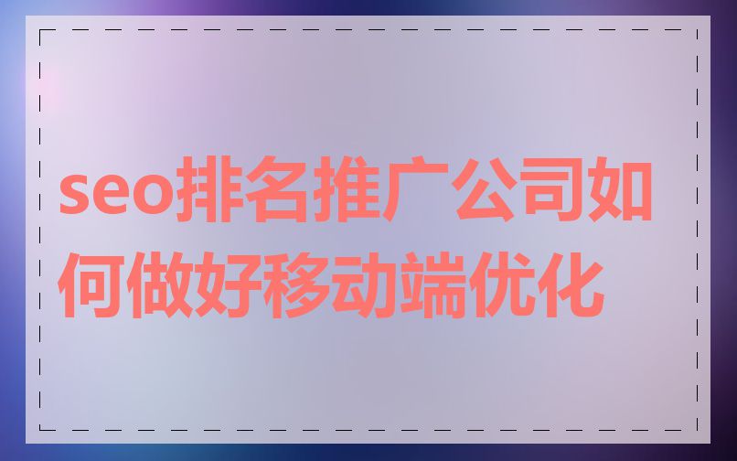 seo排名推广公司如何做好移动端优化