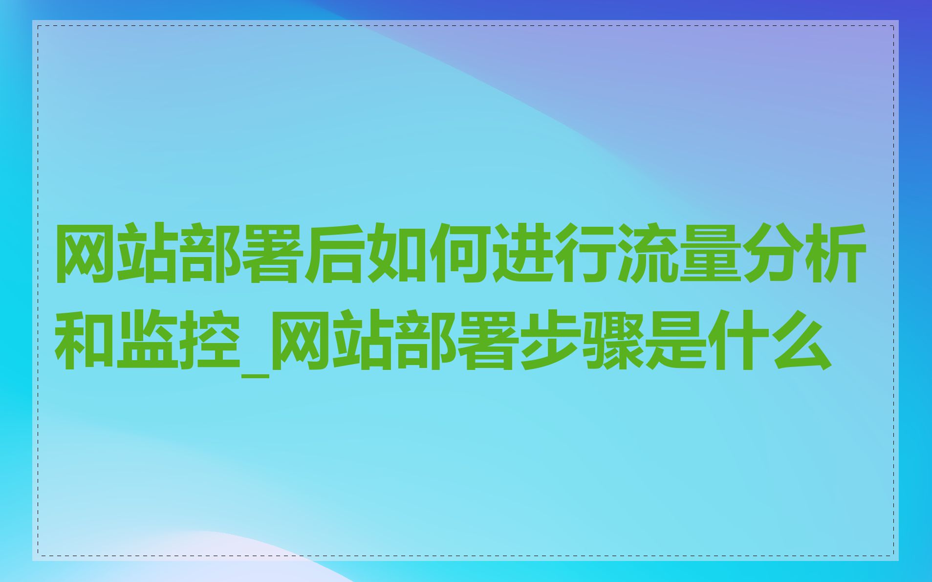 网站部署后如何进行流量分析和监控_网站部署步骤是什么