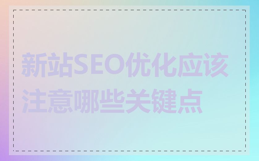 新站SEO优化应该注意哪些关键点