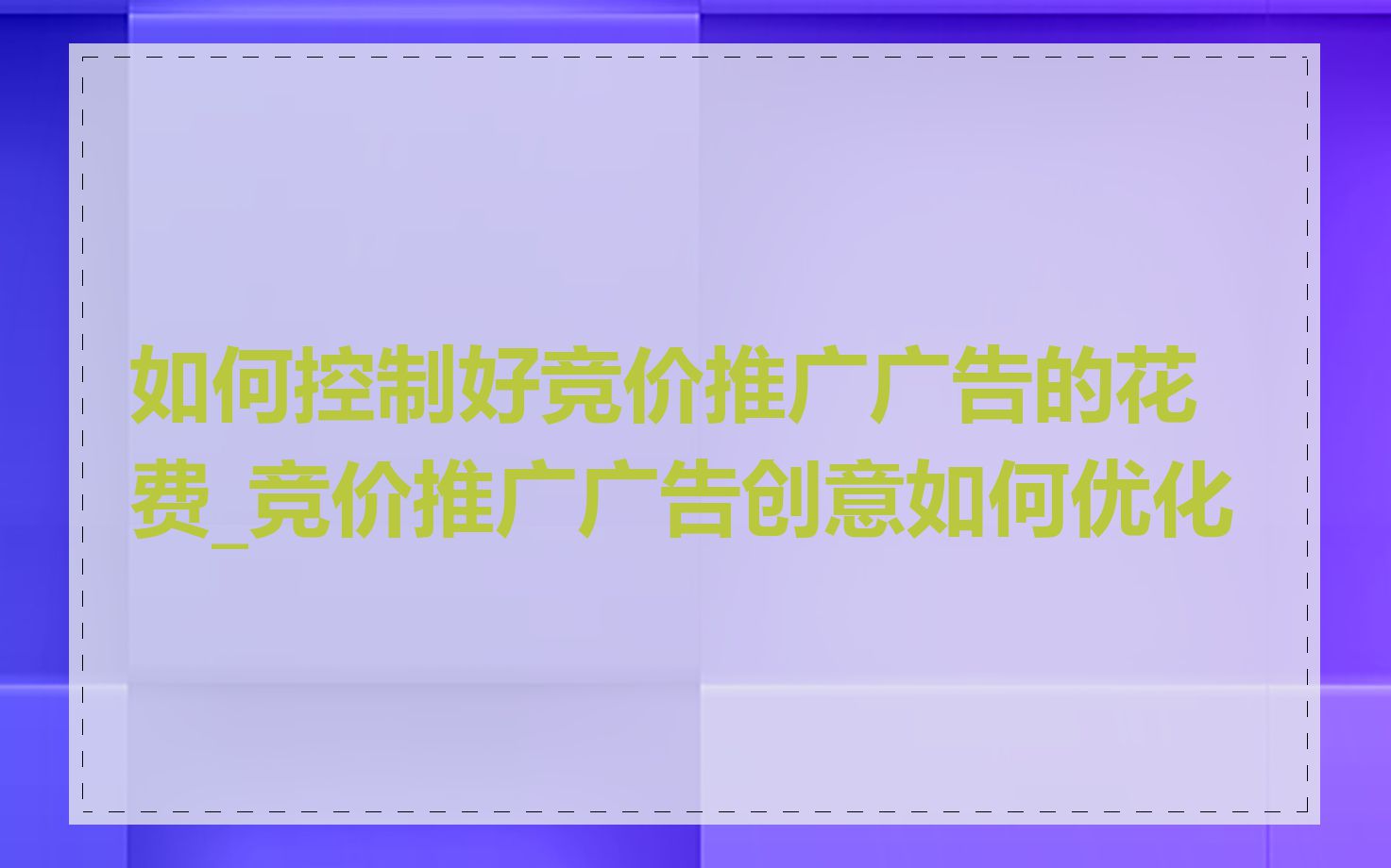 如何控制好竞价推广广告的花费_竞价推广广告创意如何优化