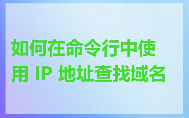 如何在命令行中使用 IP 地址查找域名