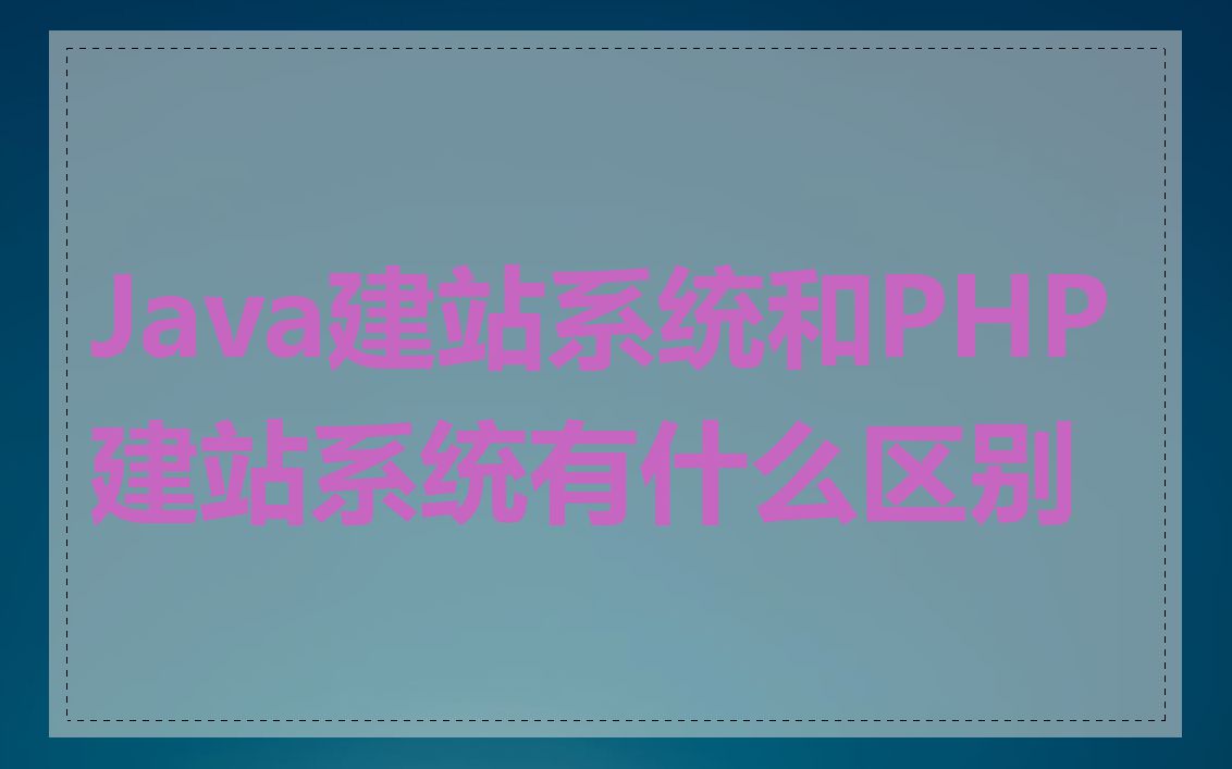 Java建站系统和PHP建站系统有什么区别