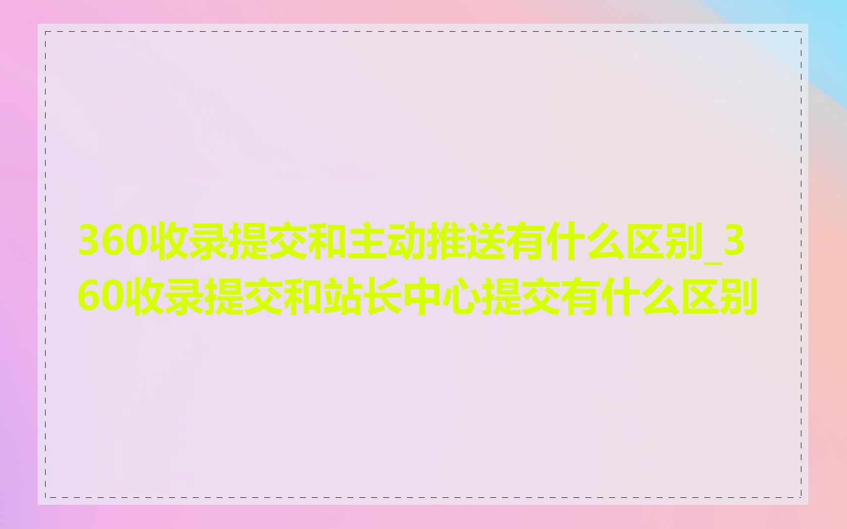 360收录提交和主动推送有什么区别_360收录提交和站长中心提交有什么区别